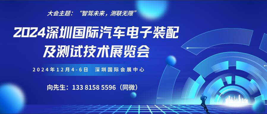 2024深圳国际汽车电子装配及测试技术展览会 International Exhibition of Automotive Electronic Assembly and Testing Technology(图1) 2024深圳国际汽车电子装配及测试技术展览会 International Exhibition of Automotive Electronic Assembly and Testing Technology(图1)